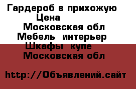 Гардероб в прихожую › Цена ­ 7 000 - Московская обл. Мебель, интерьер » Шкафы, купе   . Московская обл.